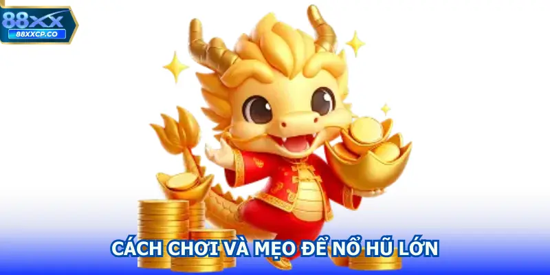 Cách chơi và mẹo để nổ hũ lớn