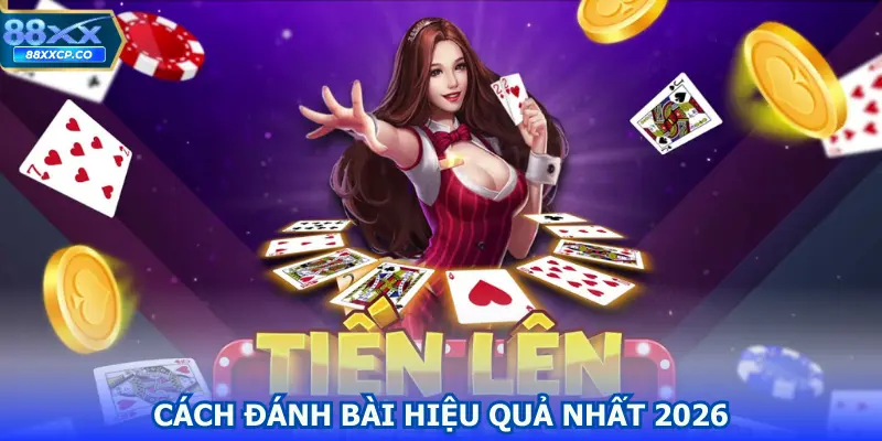 Cách đánh bài Tiến lên miền Bắc hiệu quả nhất 2026