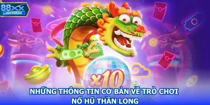 Những thông tin cơ bản về trò chơi Nổ Hũ Thần Long