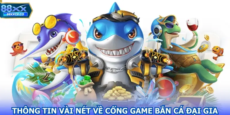 Thông tin vài nét về cổng game Bắn cá đại gia