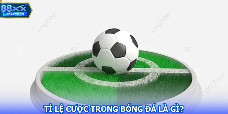 Tỉ lệ cược trong bóng đá là gì?